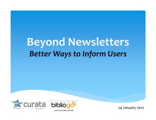 Beyond Newsletters
Better Ways to Inform Users




                        24 January 2012
 