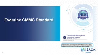 https://dodcio.defense.gov/Portals/0/Documents/CMMC/
ModelOverview_V2.0_FINAL2_20211202_508.pdf
10
22
Examine CMMC Standard
 
