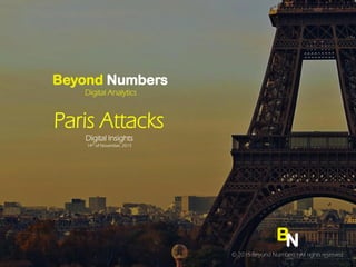 BN
© 2015 Beyond Numbers l All rights reserved
Beyond Numbers
Digital Analytics
Paris Attacks
Digital Insights
14th of November, 2015
 