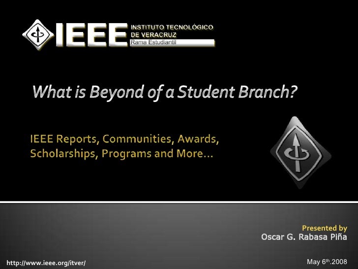 Presented by
                             Oscar G. Rabasa Piña


http://www.ieee.org/itver/              May 6th.2008
 