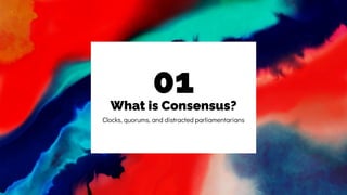What is Consensus?
01
Clocks, quorums, and distracted parliamentarians
 