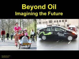 Guy Dauncey 2013
Earthfuture.com
Beyond Oil
Imagining the Future
 