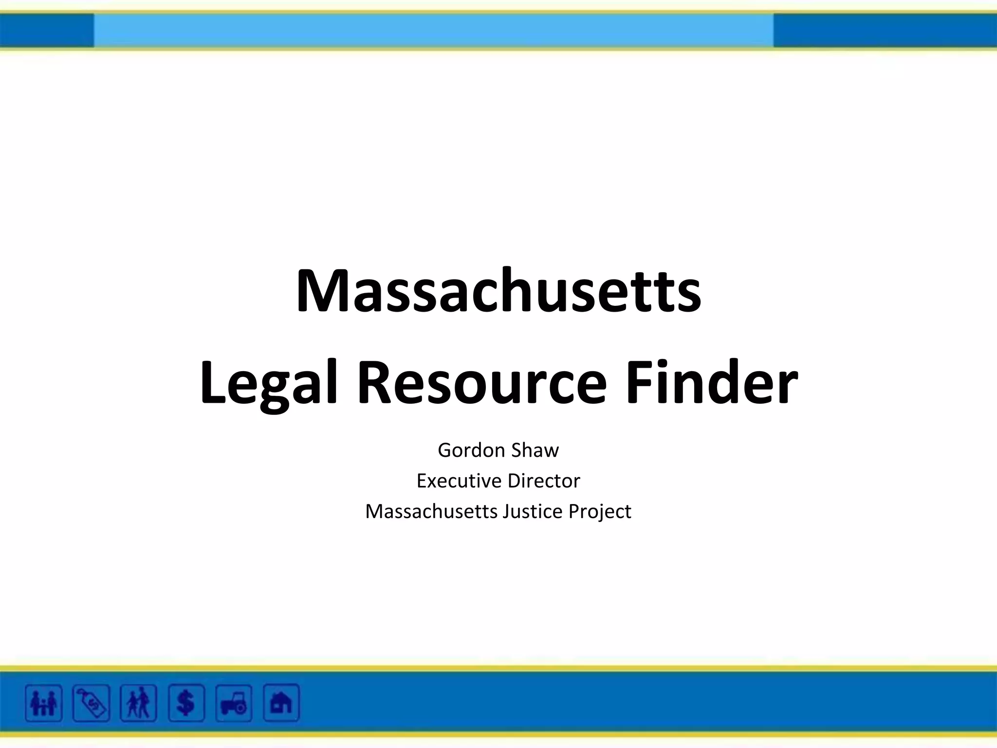 Massachusetts
Legal Resource Finder
Gordon Shaw
Executive Director
Massachusetts Justice Project

 