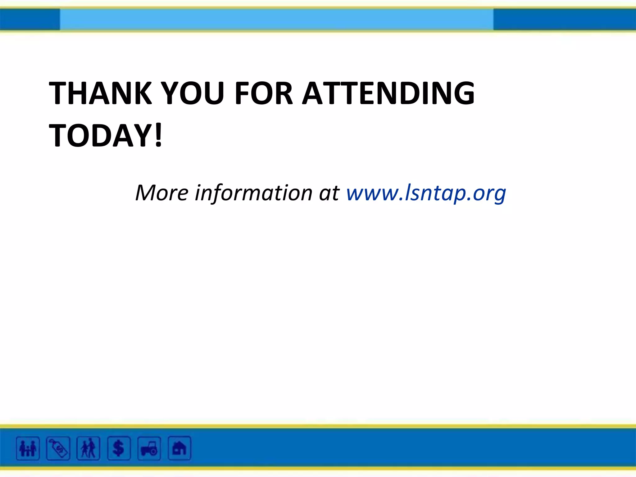THANK YOU FOR ATTENDING
TODAY!
More information at www.lsntap.org

 