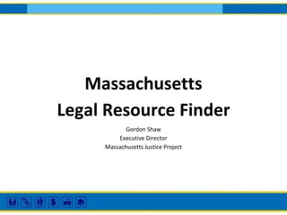 Massachusetts
Legal Resource Finder
Gordon Shaw
Executive Director
Massachusetts Justice Project

 