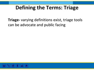 Defining the Terms: Triage
Triage- varying definitions exist, triage tools
can be advocate and public facing

 
