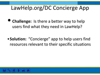 LawHelp.org/DC Concierge App

• Challenge: Is there a better way to help
users find what they need in LawHelp?
•Solution: ...