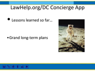 LawHelp.org/DC Concierge App

• Lessons learned so far…
•Grand long-term plans

 
