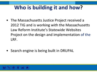 Who is building it and how?
• The Massachusetts Justice Project received a
2012 TIG and is working with the Massachusetts
...