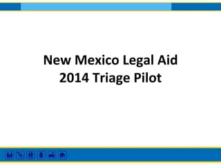 New Mexico Legal Aid
2014 Triage Pilot

 