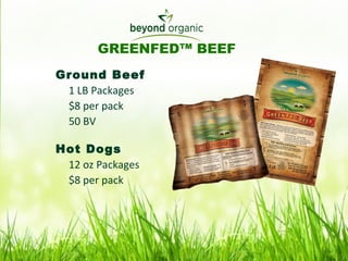 Ground Beef 1 LB Packages $8 per pack 50 BV Hot Dogs 12 oz Packages $8 per pack GREENFED™ BEEF 