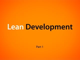 Lean Development

       Part 1
 