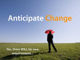 Anticipate Change


Yes, there WILL be new
    requirements...
 