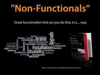 "Non-Functionals“
Great functionality! And can you do that, in a ... way.




                    Based on Luke Hohmann's book Beyond Software Architecture
 