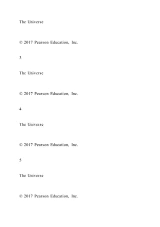 The Universe
© 2017 Pearson Education, Inc.
3
The Universe
© 2017 Pearson Education, Inc.
4
The Universe
© 2017 Pearson Education, Inc.
5
The Universe
© 2017 Pearson Education, Inc.
 