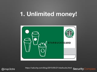 @insp3ctre
1. Unlimited money!
https://sakurity.com/blog/2015/05/21/starbucks.html
 