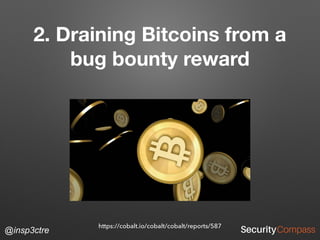 @insp3ctre
2. Draining Bitcoins from a
bug bounty reward
https://cobalt.io/cobalt/cobalt/reports/587
 