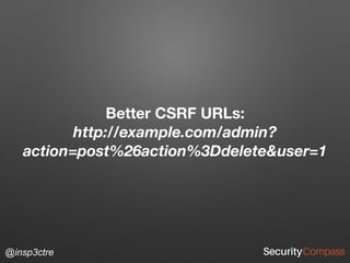 @insp3ctre
Better CSRF URLs: 
http://example.com/admin?
action=post%26action%3Ddelete&user=1
 