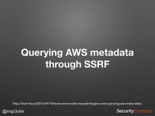 @insp3ctre
Querying AWS metadata
through SSRF
http://buer.haus/2016/04/18/esea-server-side-request-forgery-and-querying-aws-meta-data/
 