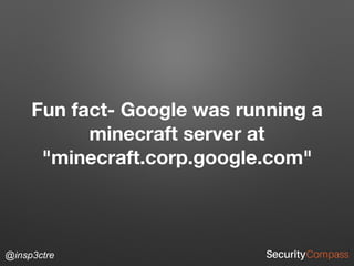 @insp3ctre
Fun fact- Google was running a
minecraft server at
"minecraft.corp.google.com"
 