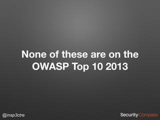 @insp3ctre
None of these are on the
OWASP Top 10 2013
 