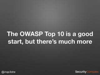 @insp3ctre
The OWASP Top 10 is a good
start, but there’s much more
 