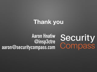 Thank you
Aaron Hnatiw
@insp3ctre
aaron@securitycompass.com
 