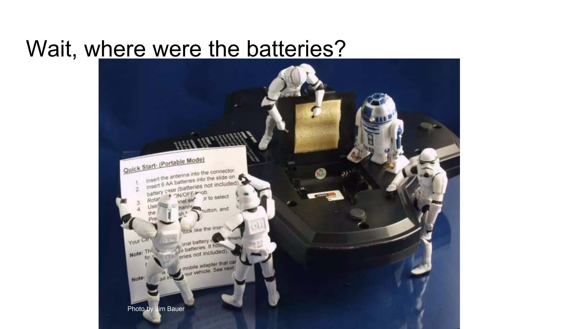 Wait, where were the batteries?
Photo by Jim Bauer
 