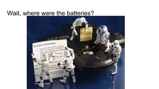 Wait, where were the batteries?
Photo by Jim Bauer
 