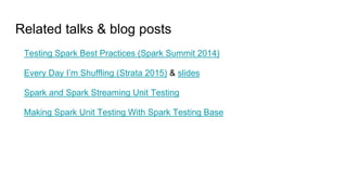 Related talks & blog posts
Testing Spark Best Practices (Spark Summit 2014)
Every Day I’m Shuffling (Strata 2015) & slides
Spark and Spark Streaming Unit Testing
Making Spark Unit Testing With Spark Testing Base
 