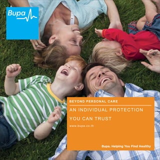 BEYOND PERSONAL CARE 
AN INDIVIDUAL PROTECTION 
YOU CAN TRUST 
www.bupa.co.th 
 