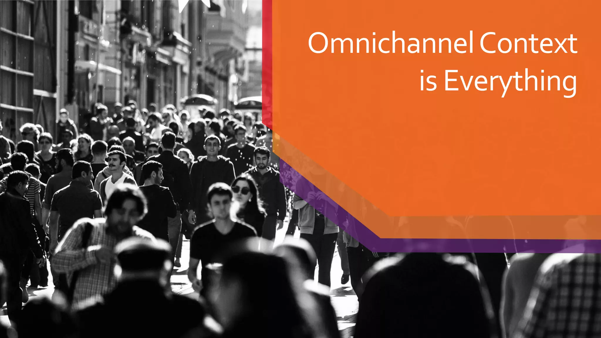 OmnichannelContext
is Everything
 