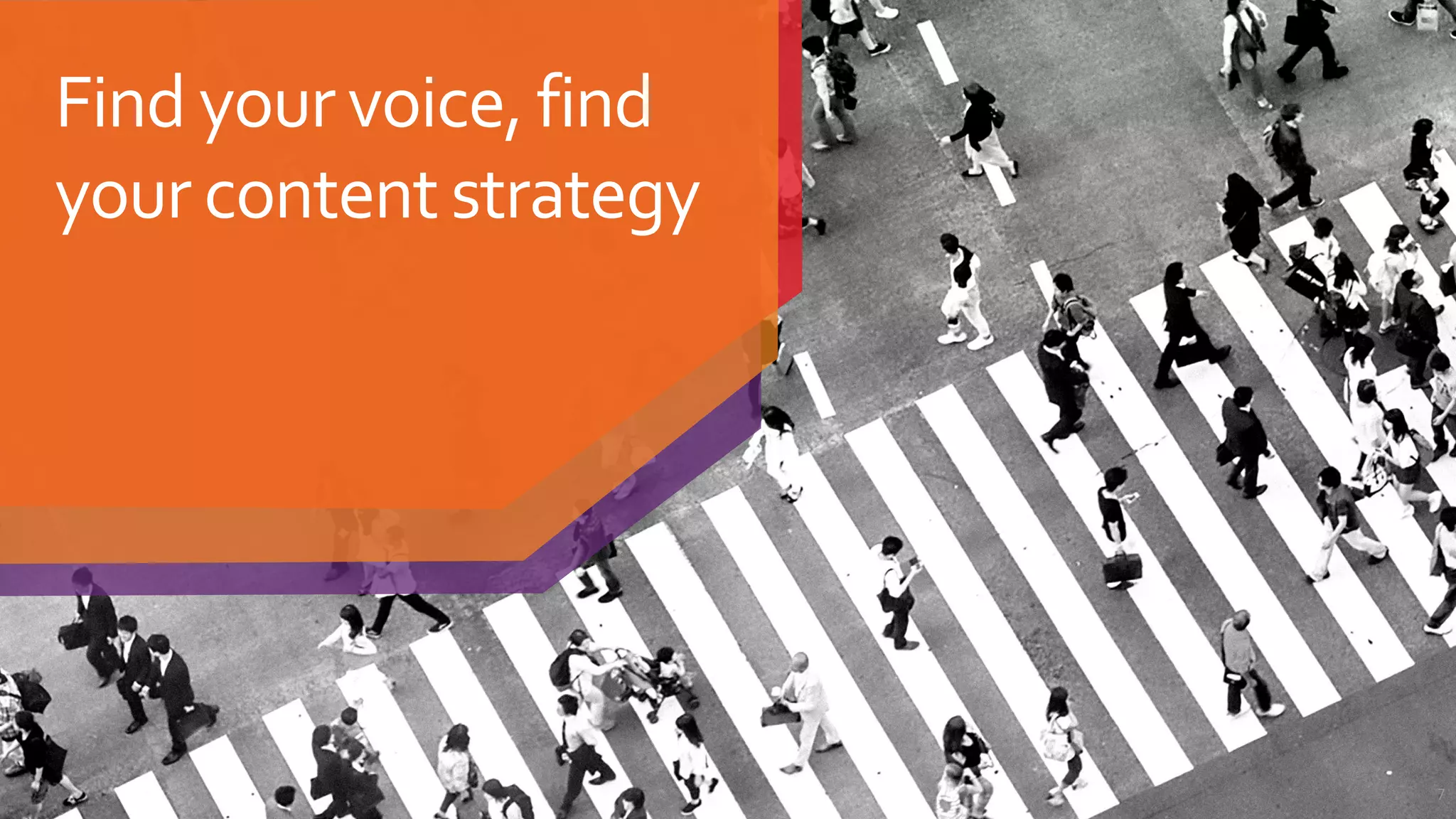 Find your voice, find
your content strategy
7
 