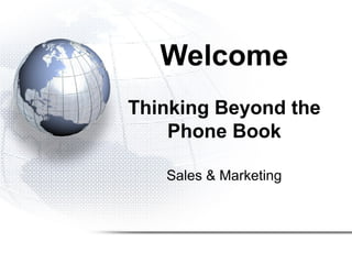 Welcome
Thinking Beyond the
Phone Book
Sales & Marketing
 