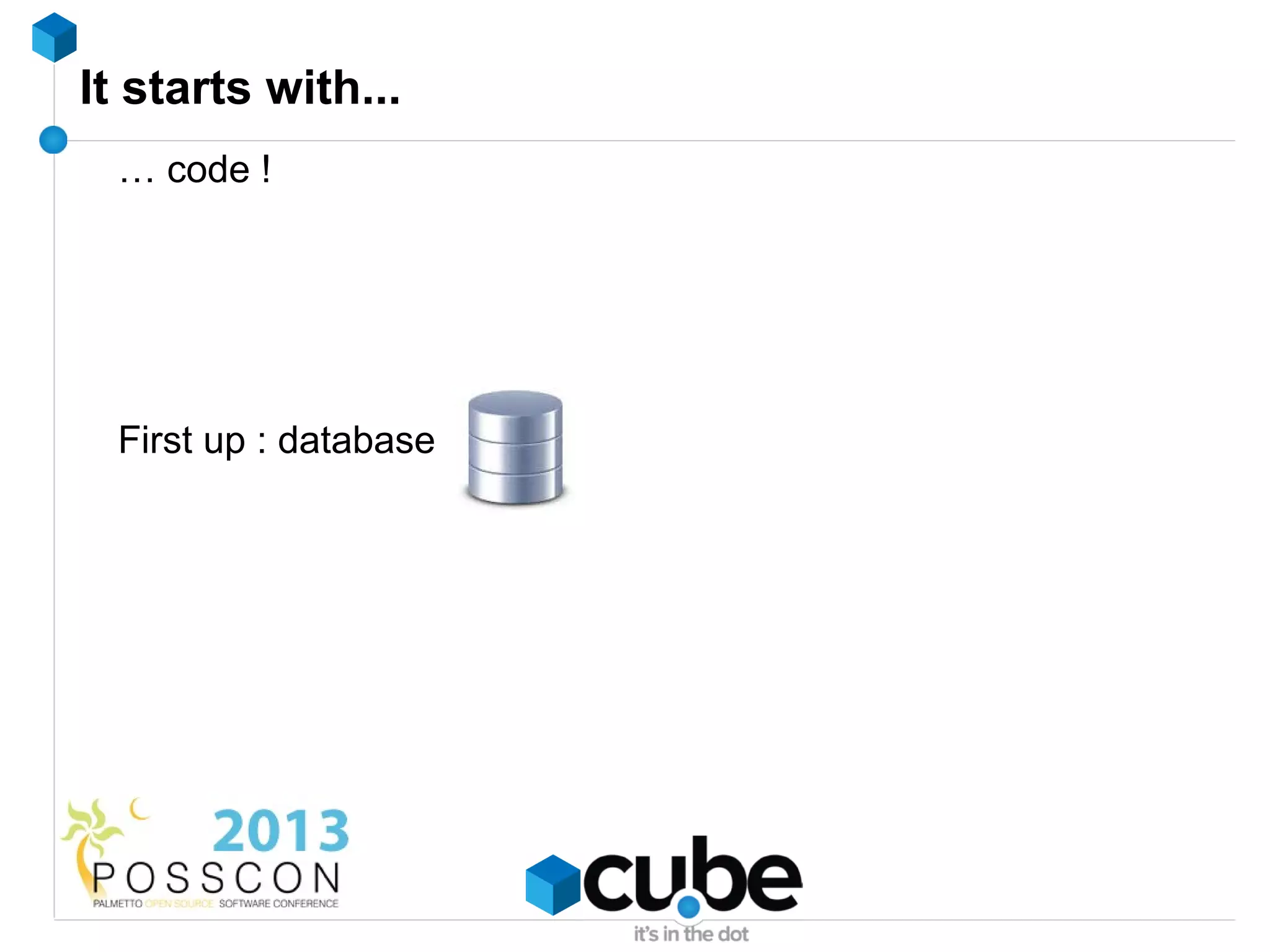 It starts with...
  … code !




  First up : database
 