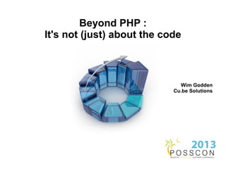 Beyond PHP :
It's not (just) about the code



                              Wim Godden
                            Cu.be Solutions
 