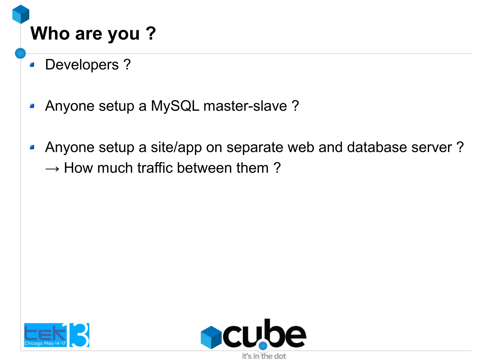 Who are you ?
Developers ?
Anyone setup a MySQL master-slave ?
Anyone setup a site/app on separate web and database server ?
→ How much traffic between them ?
 
