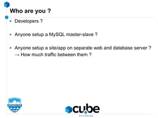 Who are you ?
Developers ?
Anyone setup a MySQL master-slave ?
Anyone setup a site/app on separate web and database server ?
→ How much traffic between them ?
 
