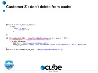 Customer Z : don't delete from cache
$context = stream_context_create(
array(
'http' => array(
'timeout' => 5
)
)
);
if (f...