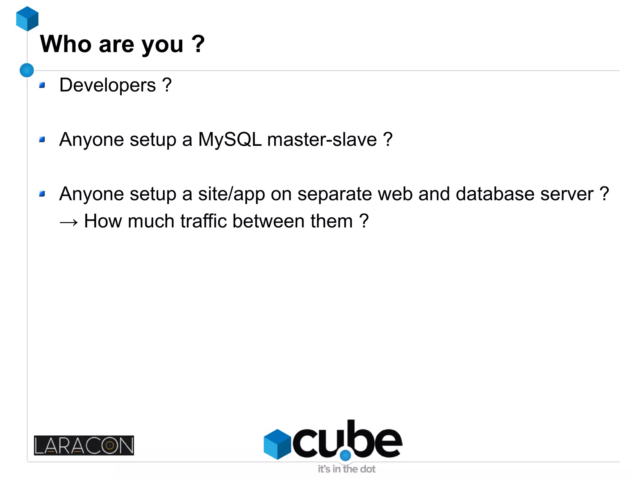 Who are you ?
Developers ?
Anyone setup a MySQL master-slave ?
Anyone setup a site/app on separate web and database server ?
→ How much traffic between them ?
 
