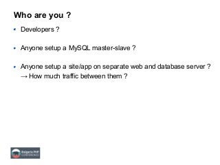 Who are you ?
Developers ?
Anyone setup a MySQL master-slave ?
Anyone setup a site/app on separate web and database server ?
→ How much traffic between them ?
 