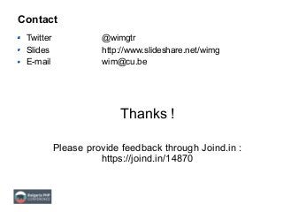 Contact
Twitter @wimgtr
Slides http://www.slideshare.net/wimg
E-mail wim@cu.be
Thanks !
Please provide feedback through Joind.in :
https://joind.in/14870
 