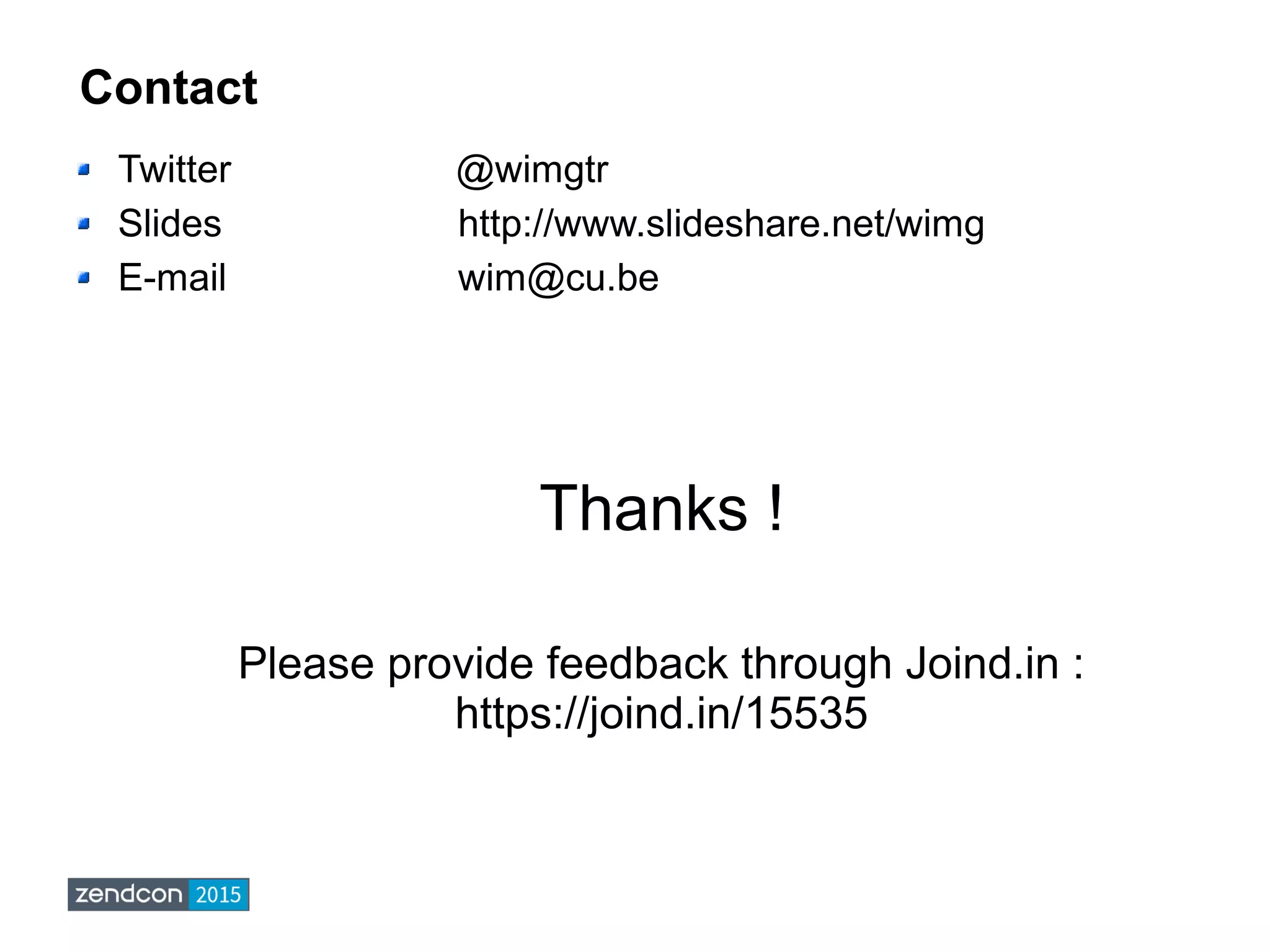 Contact
Twitter @wimgtr
Slides http://www.slideshare.net/wimg
E-mail wim@cu.be
Thanks !
Please provide feedback through Joind.in :
https://joind.in/15535
 