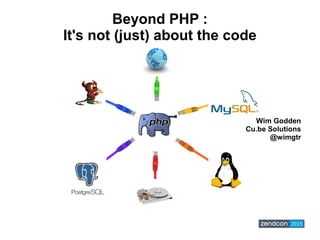 Wim Godden
Cu.be Solutions
@wimgtr
Beyond PHP :
It's not (just) about the code
 