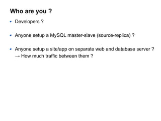 Who are you ?
Developers ?
Anyone setup a MySQL master-slave (source-replica) ?
Anyone setup a site/app on separate web and database server ?
→ How much traffic between them ?
 