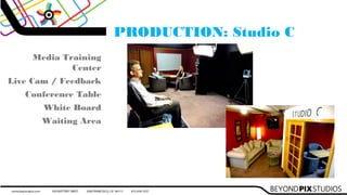PRODUCTION: Studio C
Media Training
Center
Live Cam / Feedback
Conference Table
White Board
Waiting Area
 