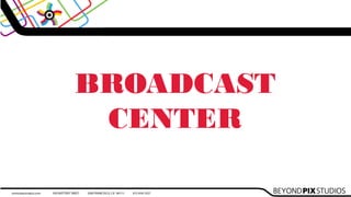 BROADCAST
CENTER
 