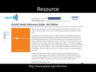 Resource
http://www.glaad.org/reference
 