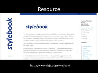 Resource
http://www.nlgja.org/stylebook/
 